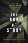 The God of Story: Discovering the Narrative of Scripture Through the Language of Storytelling - Daniel Schwabauer - 9781540904638