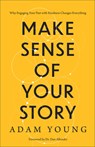 Make Sense of Your Story: Why Engaging Your Past with Kindness Changes Everything - Adam Young - 9781540904690