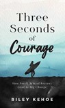 Three Seconds of Courage: How Small Acts of Bravery Lead to Big Change - Riley Kehoe - 9781540904737