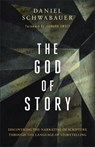 God of Story: Discovering the Narrative of Scripture Through the Language of Storytelling - Daniel Schwabauer - 9781540904768