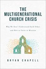 The Multigenerational Church Crisis: Why We Don't Understand Each Other and How to Unite in Mission - Bryan Chapell - 9781540904850