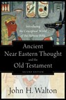 Ancient Near Eastern Thought and the Old Testame – Introducing the Conceptual World of the Hebrew Bible - John H. Walton - 9781540960214