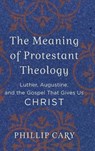 Meaning of Protestant Theology - Phillip Cary - 9781540961617