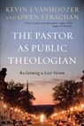 The Pastor as Public Theologian - Kevin J. Vanhoozer ; Owen Strachan - 9781540961891