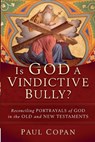 Is God a Vindictive Bully? – Reconciling Portrayals of God in the Old and New Testaments - Paul Copan - 9781540964557