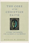 The Core of the Christian Faith: Living the Gospel for the Sake of the World - Michael W. Goheen - 9781540964793