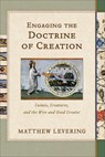 Engaging the Doctrine of Creation: Cosmos, Creatures, and the Wise and Good Creator - Matthew Levering - 9781540966261