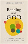 Bonding with God: Attachment Theory and the Psychology of Faith - Victor Counted - 9781540968418