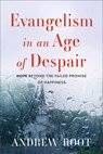 Evangelism in an Age of Despair: Hope Beyond the Failed Promise of Happiness - Andrew Root - 9781540968715