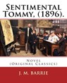 Sentimental Tommy, (1896). By: J. M. Barrie: Novel (Original Classics) - James Matthew Barrie - 9781541067271