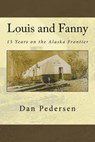 Louis and Fanny: 15 Years on the Alaska Frontier - Dan Pedersen - 9781541113916
