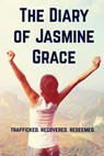 The Diary of Jasmine Grace: Trafficked. Recovered. Redeemed. - Jasmine Grace Marino - 9781541154940