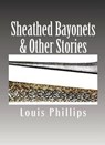 Sheathed Bayonets & Other Stories - Louis Phillips - 9781541295988
