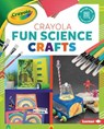 Crayola (R) Fun Science Crafts - Rebecca Felix - 9781541510982