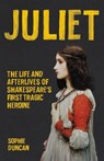 Juliet: The Life and Afterlives of Shakespeare's First Tragic Heroine - Sophie Duncan - 9781541600324