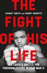The Fight of His Life: Joe Louis's Battle for Freedom During World War II - Randy Roberts - 9781541605060