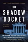 The Shadow Docket: How the Supreme Court Uses Stealth Rulings to Amass Power and Undermine the Republic - Stephen Vladeck - 9781541605183