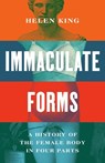 Immaculate Forms: A History of the Female Body in Four Parts - Helen King - 9781541606531