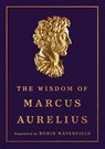 The Wisdom of Marcus Aurelius - Marcus Aurelius ; Robin Waterfield - 9781541606760