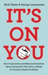 It's on You: How Corporations and Behavioral Scientists Have Convinced Us That We're to Blame for Society's Deepest Problems - Nick Chater - 9781541700116