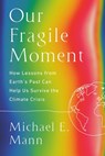 Our Fragile Moment: How Lessons from Earth's Past Can Help Us Survive the Climate Crisis - Michael E. Mann - 9781541702905