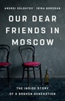 Our Dear Friends in Moscow - Irina Borogan ; Andrei Soldatov - 9781541704459