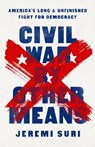 Civil War by Other Means: America's Long and Unfinished Fight for Democracy - Jeremi Suri - 9781541758544