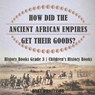 How Did The Ancient African Empires Get Their Goods? History Books Grade 3 Children's History Books - Baby Professor - 9781541912236