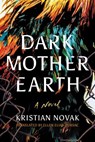 Dark Mother Earth - Kristian Novak ; Ellen Elias-Bursac - 9781542016100