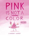 Pink Is Not a Color - Lindsay Ward - 9781542026864