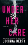 Under Her Care - Lucinda Berry - 9781542035460