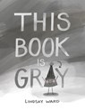 This Book Is Gray - Lindsay Ward - 9781542043403