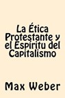 La Etica Protestante y el espiritu del Capitalismo - Max Weber - 9781542459679
