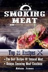 Smoking Meat: The Best Recipes Of Smoked Meat: Unique Smoking Meat Cookbook: [ Top 25 Most Delicious Smoked Meat Recipes ] ( A Barbe - Adam Jones - 9781542597845