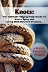 Knots: The Ultimate Step-by-Step Guide To Knots Tying and Using With Detailed Pictures+Bonus Paracord Project: (Craft Business, Knot Tying) - James Dean - 9781542616935
