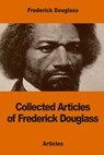 Collected Articles of Frederick Douglass - Frederick Douglass - 9781542625920
