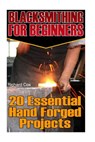 Blacksmithing For Beginners: 20 Essential Hand Forged Projects: (Blacksmith, How To Blacksmith, How To Blacksmithing, Metal Work, Knife Making, Bla - Richard Cox - 9781542656726