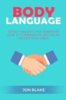 Body Language: Attract, Influence and Understand How to Communicate with People Around Non-Verbal - Jon Blake - 9781542766326