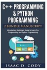 C++ and Python Programming 2 Bundle Manuscript Introductory Beginners Guide to Learn C++ Programming and Python Programming - Isaac D. Cody - 9781542834292