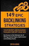 149 Epic Backlinking Strategies: Your Secret Link Building Toolbox for Off-Page: Get Access to the Ultimate List of Off-Page Search Engine Optimizatio - Shivani Karwal - 9781542894791