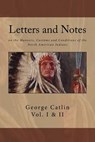 Letters and Notes on the Manners, Customs and Conditions of North American Indians: The Complete Volumes I and II: Ilustrated - George Catlin - 9781542900294