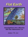 Flat Earth; Investigations Into a Massive 500-Year Heliocentric Lie - James W Lee - 9781543018745