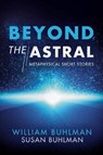Beyond the Astral - William Buhlman ; Susan Buhlman - 9781543972658