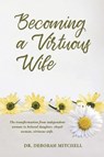 Becoming a Virtuous Wife - Deborah Mitchell - 9781543996081