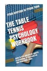 The Table Tennis Psychology Workbook: How to Use Advanced Sports Psychology to Succeed on the Ping Pong Table - Danny Uribe Masep - 9781544235103
