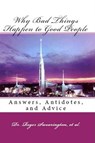 Why Bad Things Happen to Good People Answers, Antidotes, and Advice - Rev. Billy Graham ; Adrian Rogers ; John A. Huffman, Jr. ; Thomas K. Tewell ; James Kennedy ; William Bouknight ; Reverend Chuck Smith ; Michael W. Foss ; Robert Anthony Schuller ; Robert H. Schuller ; Dr. Roger Swearington - 9781544295879