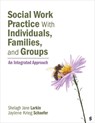 Social Work Practice With Individuals, Families, and Groups - Shelagh J. Larkin ; Jaylene Krieg Schaefer - 9781544345635