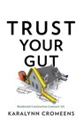 Trust Your Gut: Residential Construction Contracts 101 - Karalynn Cromeens - 9781544547503