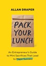 Pack Your Lunch: An Entrepreneur's Guide to Mini Sacrifices That Lead to Major Success - Allan Draper - 9781544547695