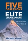 Five Obsessions of Elite Organizations: Take Your Business and Your Life to the Next Level - Michael Erath - 9781544547855